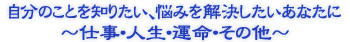 自分のことを知りたい、悩みを解決したいあなたに 〜仕事・人生・運命・その他〜