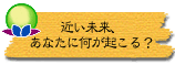 近い未来、あなたに何が起こる?