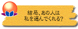 結局、あの人は私を選んでくれる?