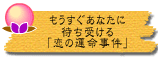 もうすぐあなたに待ち受ける「恋の運命事件」