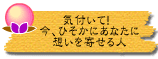気付いて! 今、ひそかにあなたに想いを寄せる人