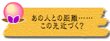 あの人との距離……この先近づく?